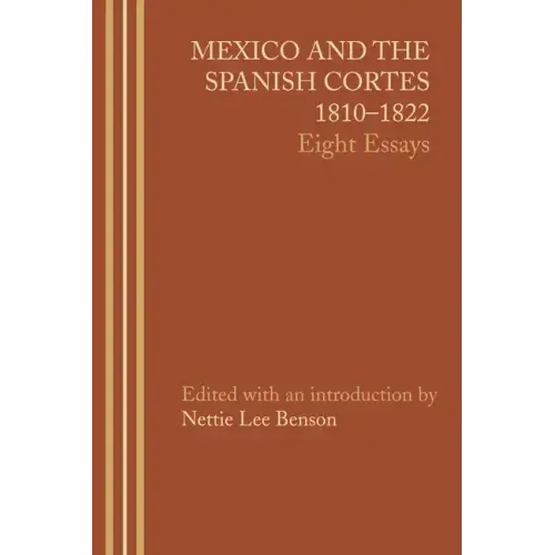 Mexico and the Spanish Cortes, 1810-1822: Eight Essays