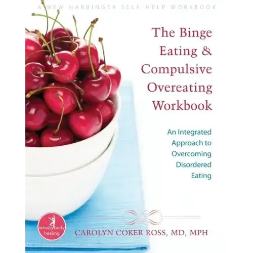 The Binge Eating and Compulsive Overeating Workbook: An Integrated Approach to Overcoming Disordered Eating