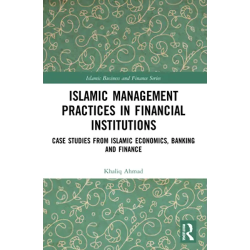 Islamic Management Practices in Financial Institutions: Case Studies from Islamic Economics, Banking and Finance