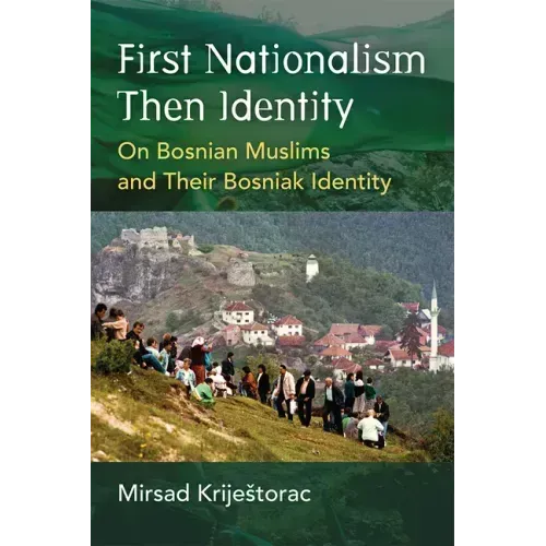 First Nationalism Then Identity: On Bosnian Muslims and Their Bosniak Identity