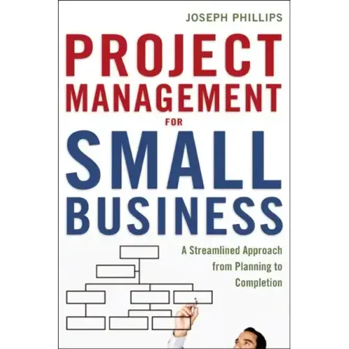 Project Management for Small Business: A Streamlined Approach from Planning to Completion