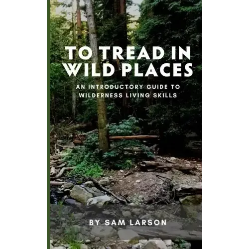 To Tread In Wild Places, 2nd Edition: An Introductory Guide to Wilderness Living SKills