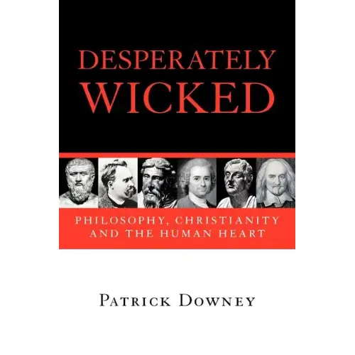 Desperately Wicked: Philosophy, Christianity and the Human Heart