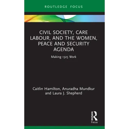 Civil Society, Care Labour, and the Women, Peace and Security Agenda: Making 1325 Work