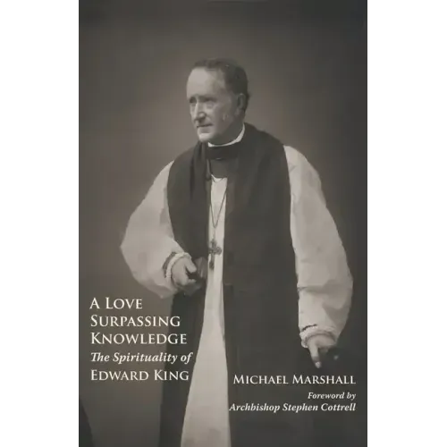 A Love Surpassing Knowledge: The Spirituality of Edward King