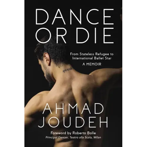 Dance or Die: From Stateless Refugee to International Ballet Star a Memoir