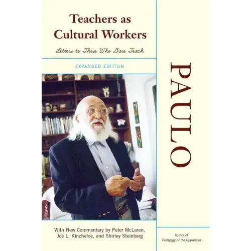 Teachers As Cultural Workers: Letters to Those Who Dare Teach With New Commentary by Peter McLaren, Joe L. Kincheloe, and Shirley Steinberg Expanded E