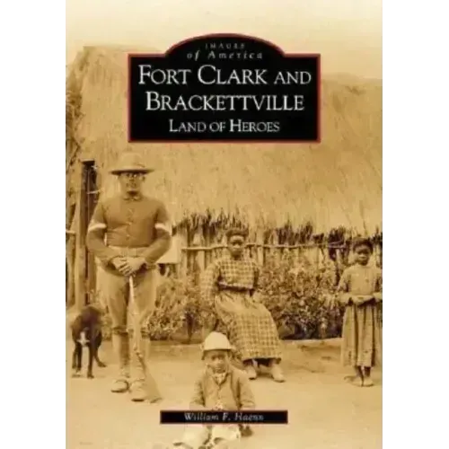 Fort Clark and Brackettville: Land of Heroes