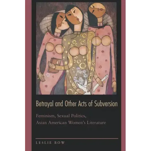 Betrayal and Other Acts of Subversion: Feminism, Sexual Politics, Asian American Women's Literature