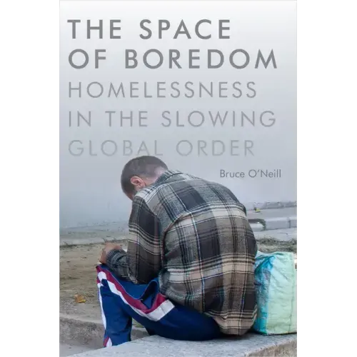 The Space of Boredom: Homelessness in the Slowing Global Order
