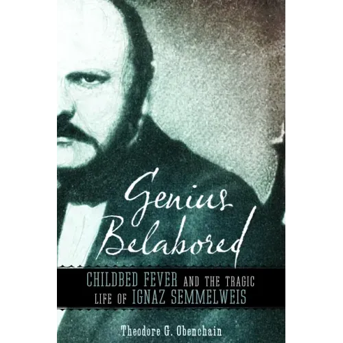 Genius Belabored: Childbed Fever and the Tragic Life of Ignaz Semmelweis