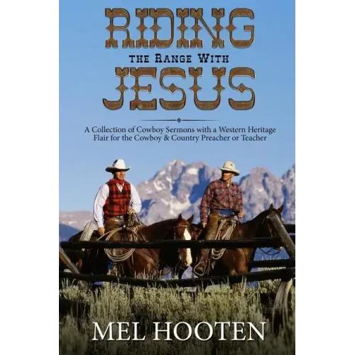 Riding the Range With Jesus: A Collection of Cowboy Sermons With a Western Flair for the Cowboy and Country Preacher or Teacher