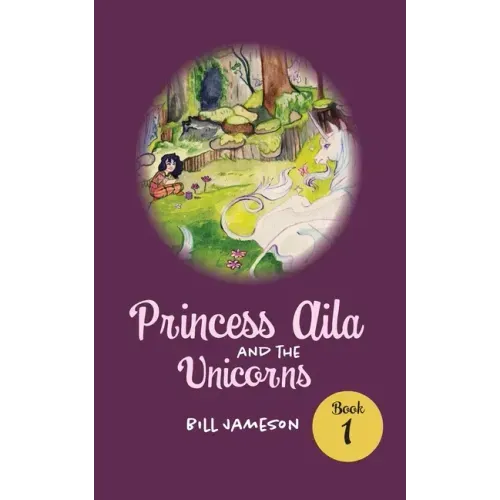 Princess Aila and the Unicorns: Book 1