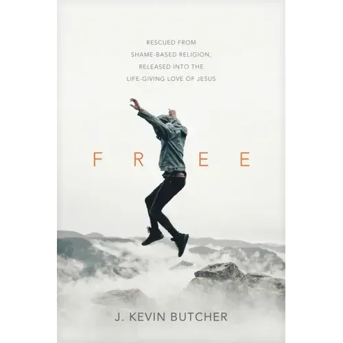 Free: Rescued from Shame-Based Religion, Released Into the Life-Giving Love of Jesus