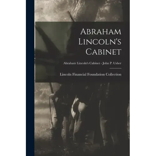 Abraham Lincoln's Cabinet; Abraham Lincoln's Cabinet - John P. Usher