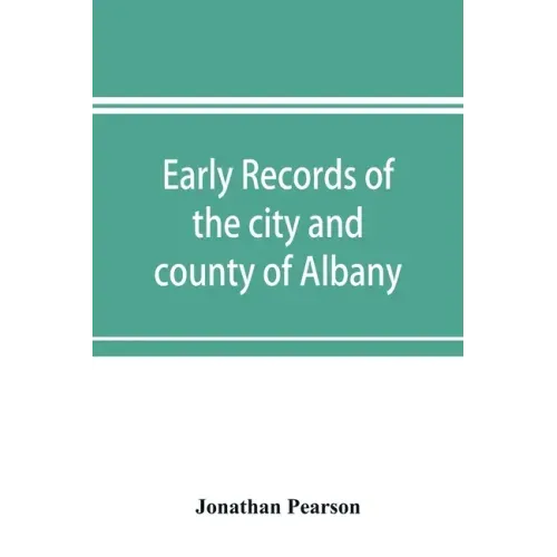 Early records of the city and county of Albany, and colony of Rensselaerswyck (1656-1675)