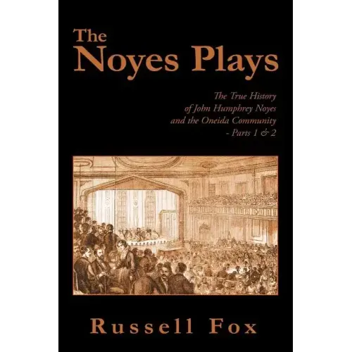 The Noyes Plays: The True History of John Humphrey Noyes and the Oneida Community - Parts 1 & 2