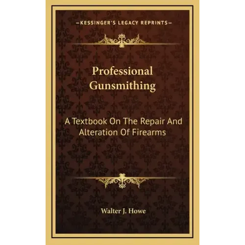 Professional Gunsmithing: A Textbook on the Repair and Alteration of Firearms