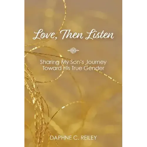 Love, Then Listen: Sharing My Son's Journey Toward His True Gender