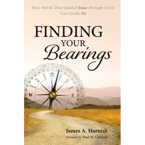 Finding Your Bearings: How Words That Guided Jesus Through Crisis Can Guide Us