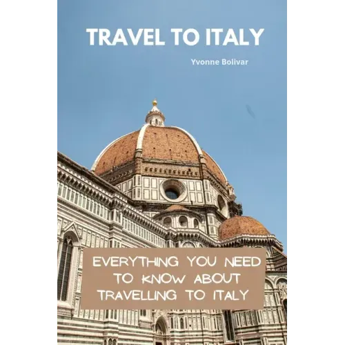 Travel To Italy: Everything You Need To Know About Travelling To Italy