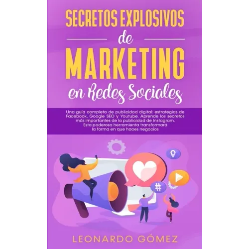 Secretos Explosivos de Marketing en Redes Sociales: Una guía completa de publicidad digital: estrategias de Facebook, Google SEO y Youtube. Aprende lo