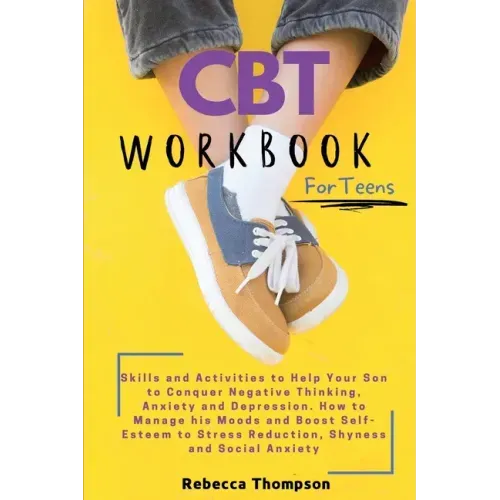 CBT Workbook for Teens: Skills and Activities to Help Your Son to Conquer Negative Thinking, Anxiety and Depression. How to Manage his Moods and Boost