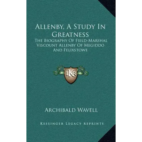 Allenby, a Study in Greatness: The Biography of Field-Marshal Viscount Allenby of Megiddo and Felixstowe