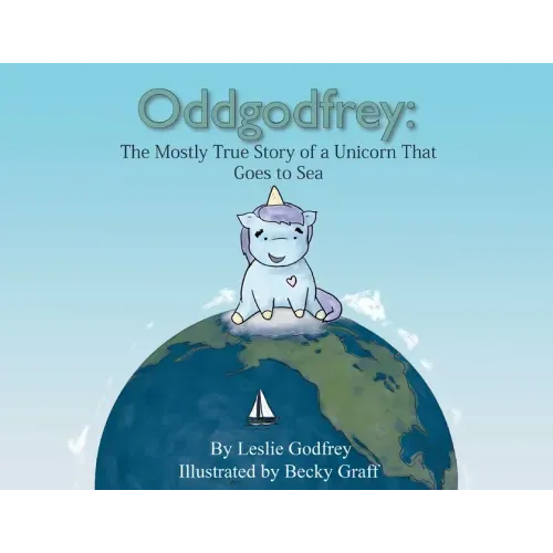 Oddgodfrey: The Mostly True Story of a Unicorn That Goes To Sea