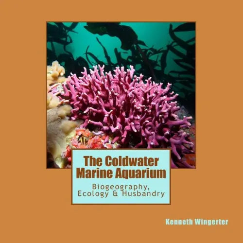 The Coldwater Marine Aquarium: Biogeography, Ecology & Husbandry
