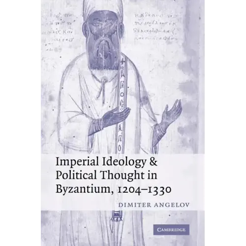 Imperial Ideology and Political Thought in Byzantium, 1204 1330