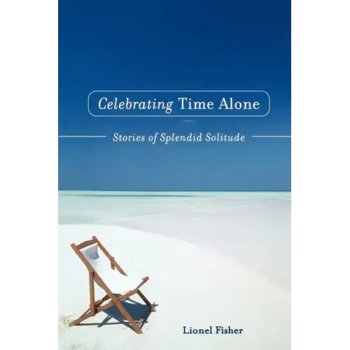 Celebrating Time Alone: Stories of Splendid Solitude