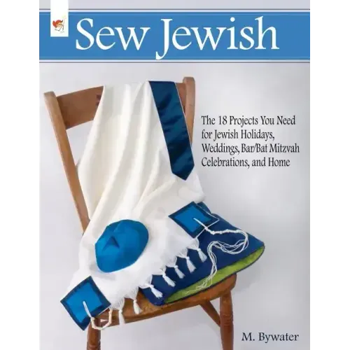 Sew Jewish: The 18 Projects You Need for Jewish Holidays, Weddings, Bar/Bat Mitzvah Celebrations, and Home