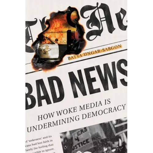Bad News: How Woke Media Is Undermining Democracy