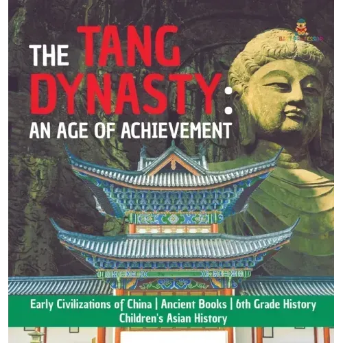 The Tang Dynasty: An Age of Achievement Early Civilizations of China Ancient Books 6th Grade History Children's Asian History