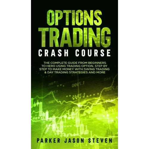 Options Trading Crash Course: The Complete Guide From Beginners to Hero Using Trading Option. Step by Step to Make Money With Swing Trading & Day Tr