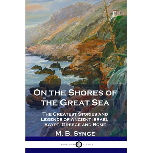 On the Shores of the Great Sea: The Greatest Stories and Legends of Ancient Israel, Egypt, Greece and Rome