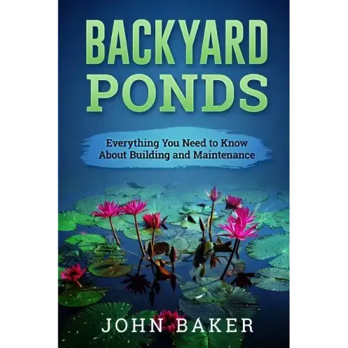 Backyard Ponds - Everything You Need to Know About Building and Maintenance
