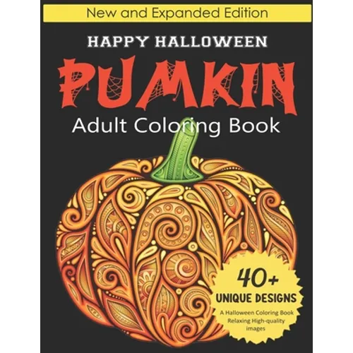 Pumkin Adult Coloring book: Happy Halloween: New and Expanded Edition, 40+ Unique Designs, A Halloween Coloring Book, Relaxing High-quality Images