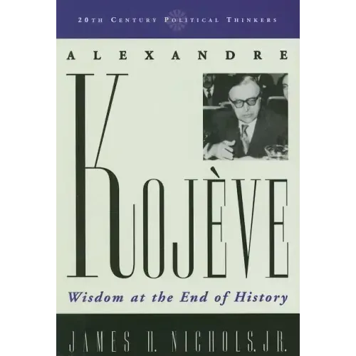Alexandre Kojeve: Wisdom at the End of History