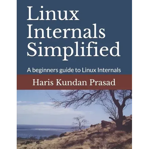 Linux Internals Simplified: A beginners guide to Linux Internals