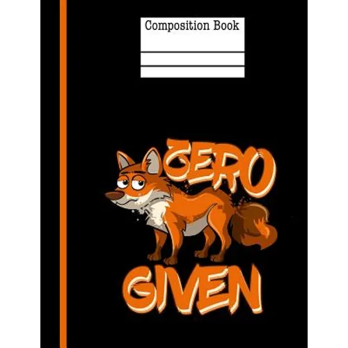 Zero Fox Given Composition Notebook - Wide Ruled: 200 Pages 7.44 X 9.69 School Teacher Student Funny Quote Pun Gag Gift