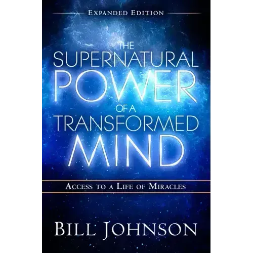 The Supernatural Power of a Transformed Mind Expanded Edition: Access to a Life of Miracles