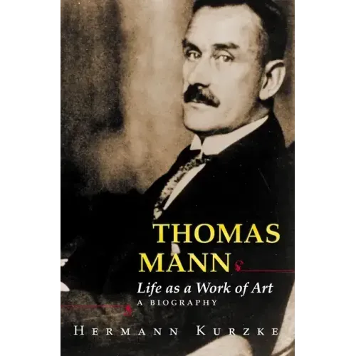 Thomas Mann: Life as a Work of Art: A Biography