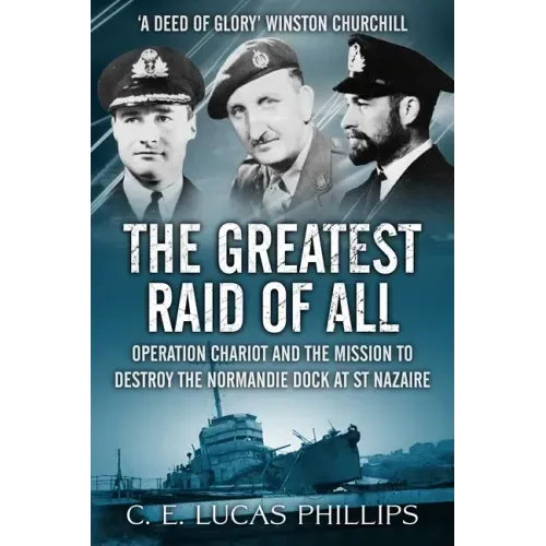 The Greatest Raid of All: Operation Chariot and the Mission to Destroy the Normandie Dock at St Nazaire
