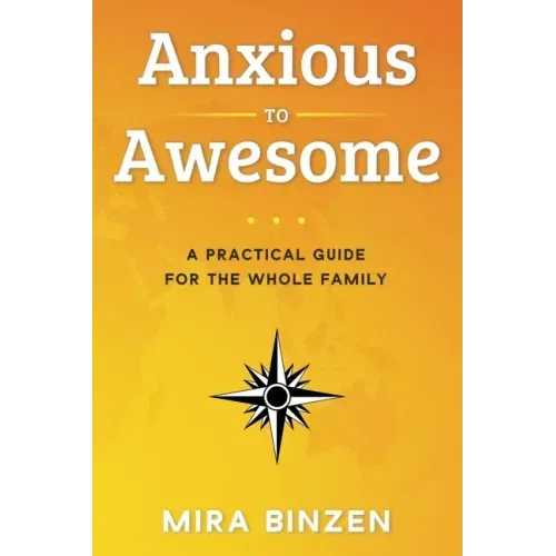 Anxious to Awesome: A Practical Guide for the Whole Family