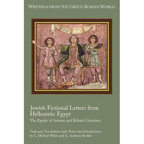 Jewish Fictional Letters from Hellenistic Egypt: The Epistle of Aristeas and Related Literature