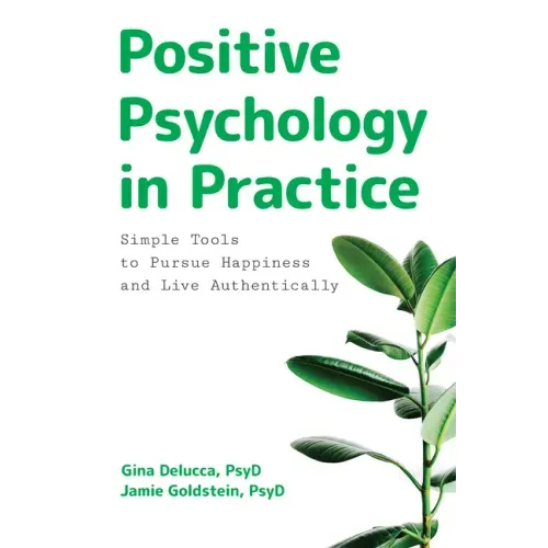 Positive Psychology in Practice: Simple Tools to Pursue Happiness and Live Authentically