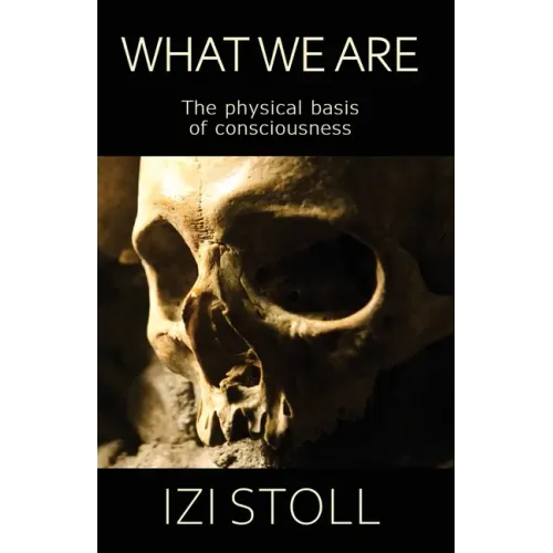 What We Are: The Physical Basis of Consciousness
