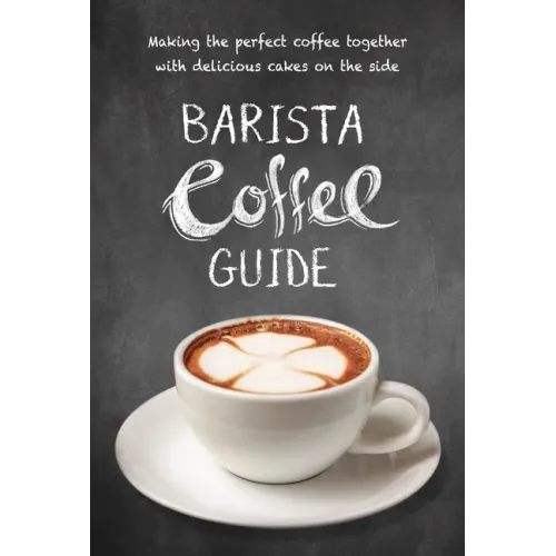 Barista Coffee Guide: Making the Perfect Coffee Together with Delicious Cakes on the Side